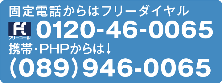 固定電話からはフリーダイヤル0120-46-0065（携帯・PHPからはTEL：089-946-0065） FAX：（089）946-0065